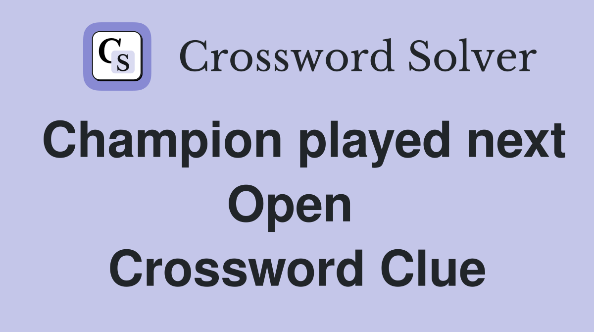 Champion played next Open  Crossword Clue