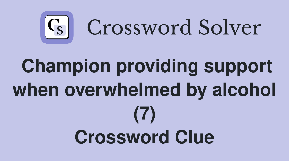 Champion providing support when overwhelmed by alcohol (7) Crossword Clue