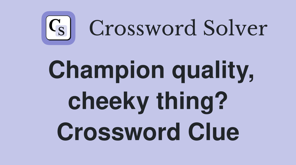 Champion quality, cheeky thing? Crossword Clue