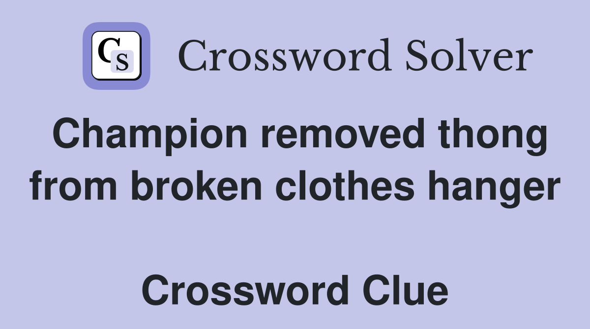 Champion removed thong from broken clothes hanger  Crossword Clue