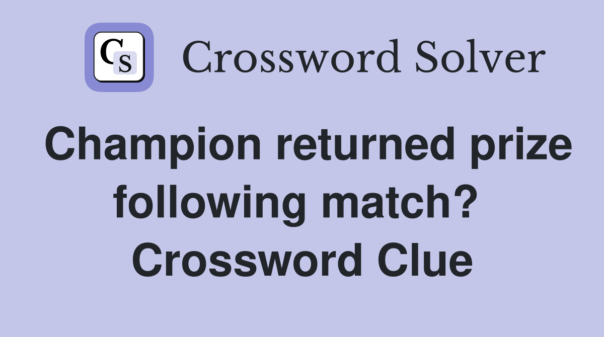 Champion returned prize following match?  Crossword Clue