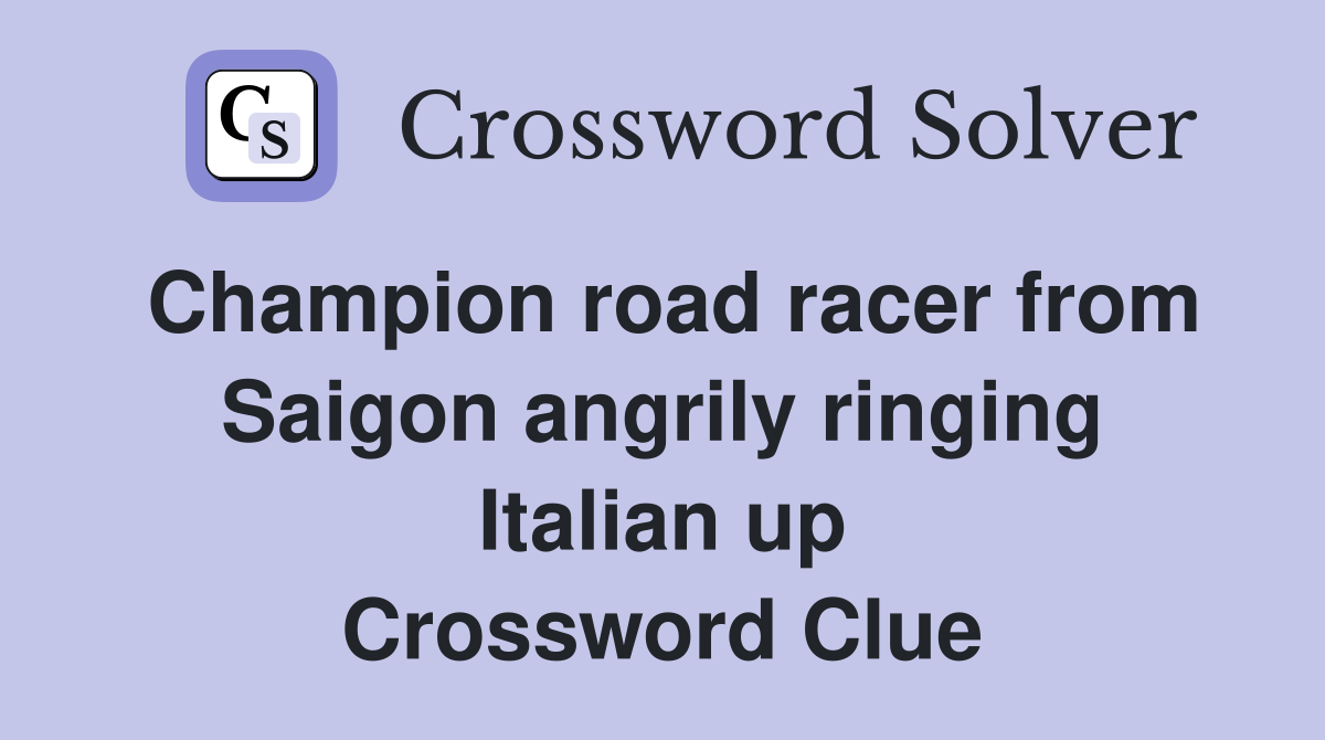 Champion road racer from Saigon angrily ringing Italian up Crossword Clue