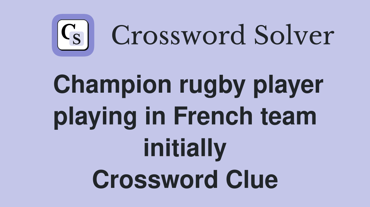 Champion rugby player playing in French team initially Crossword Clue