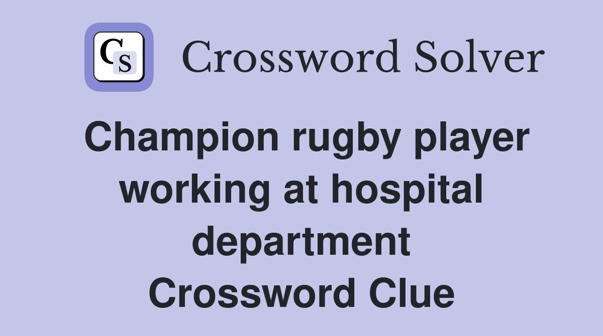 Champion rugby player working at hospital department Crossword Clue