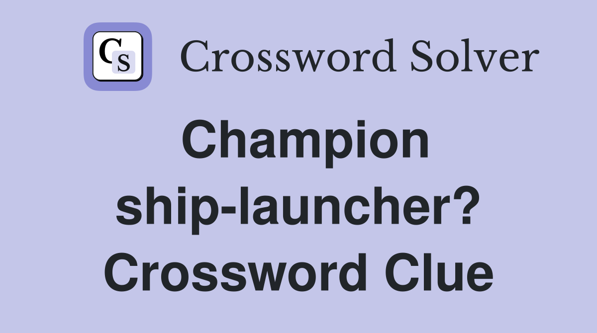 Champion ship-launcher? Crossword Clue