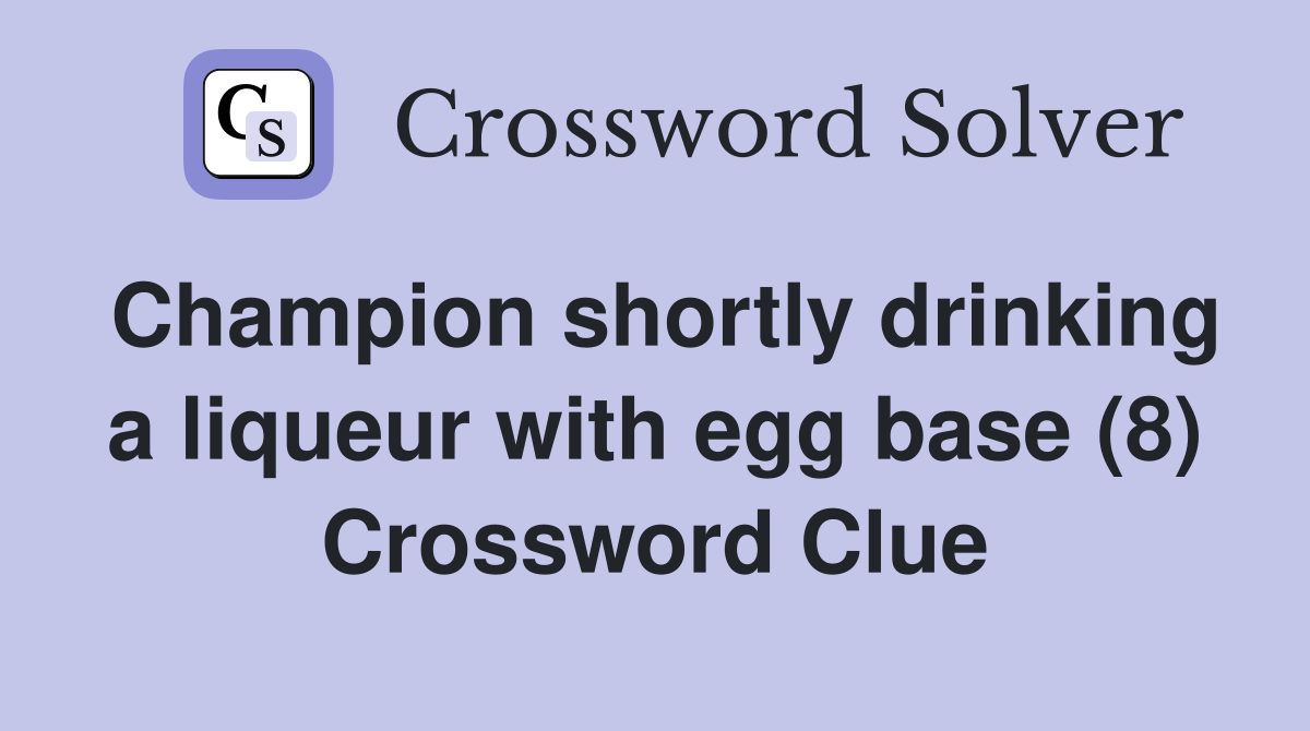 Champion shortly drinking a liqueur with egg base (8) Crossword Clue