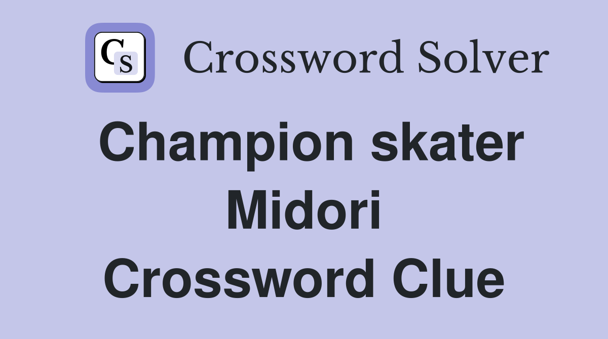 Champion skater Midori Crossword Clue