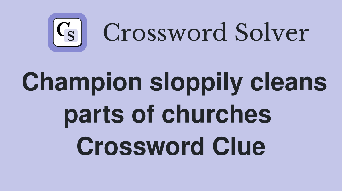 Champion sloppily cleans parts of churches  Crossword Clue