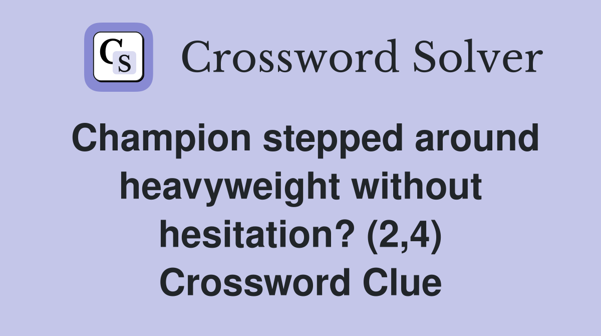 Champion stepped around heavyweight without hesitation? (2,4) Crossword Clue