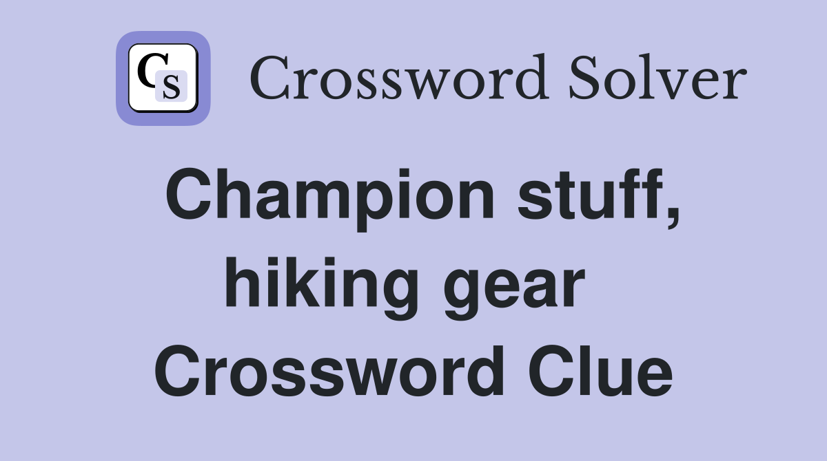 Champion stuff, hiking gear  Crossword Clue