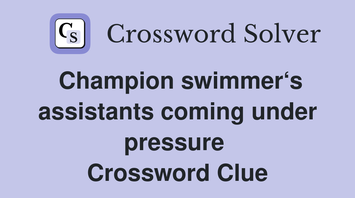 Champion swimmer‘s assistants coming under pressure  Crossword Clue