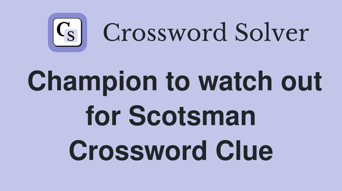 Champion to watch out for Scotsman Crossword Clue