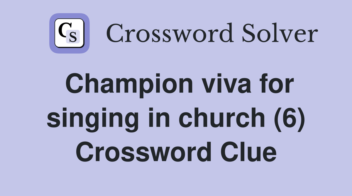 Champion viva for singing in church (6) Crossword Clue
