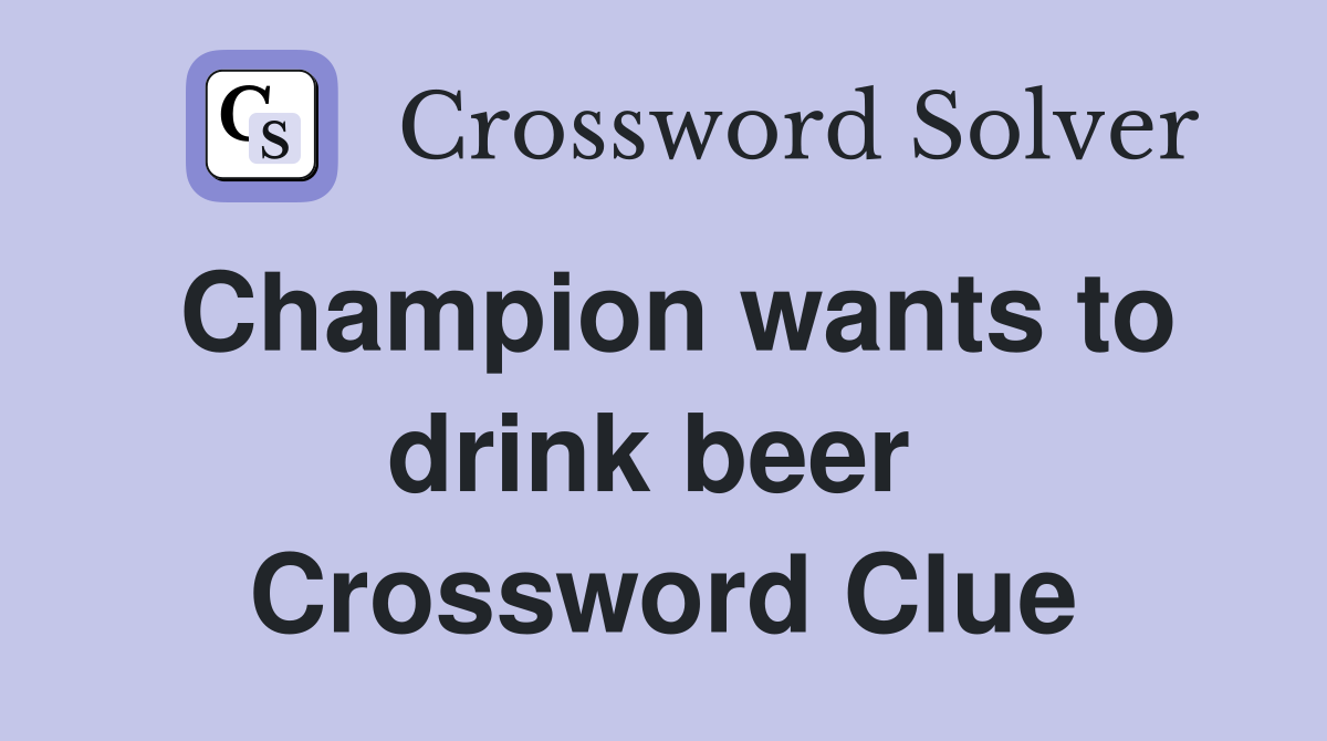 Champion wants to drink beer  Crossword Clue
