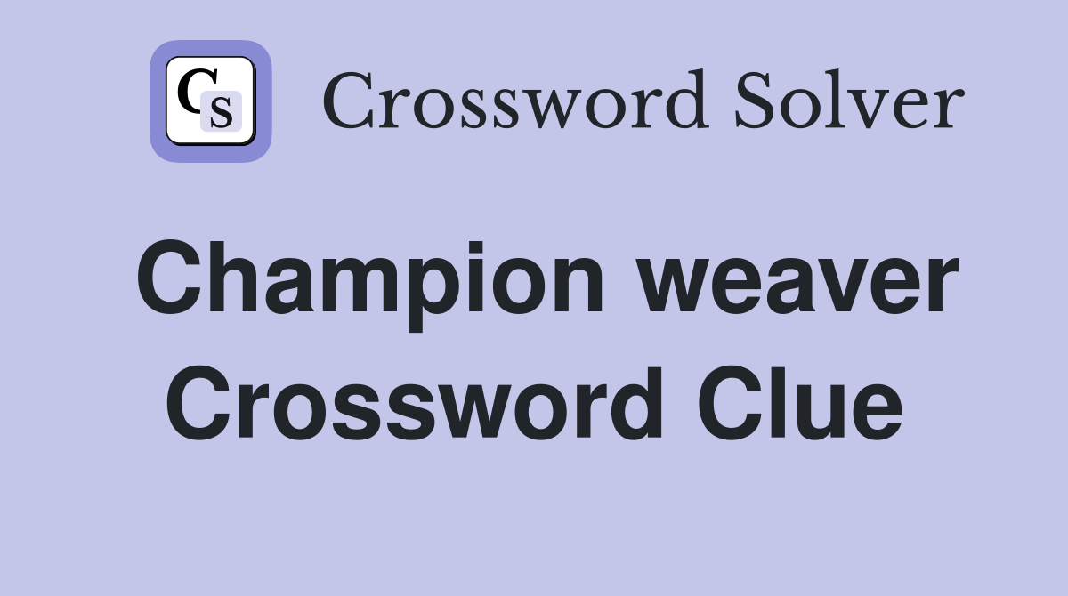 Champion weaver Crossword Clue