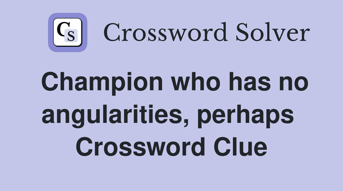 Champion who has no angularities, perhaps  Crossword Clue