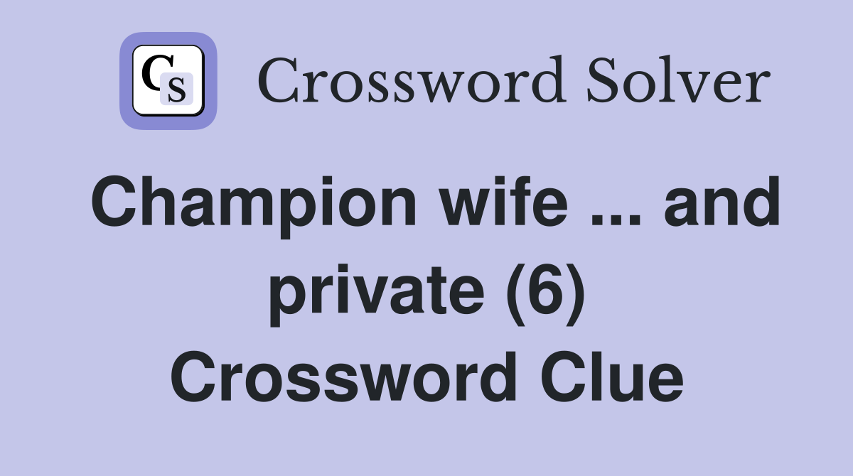 Champion wife ... and private (6) Crossword Clue