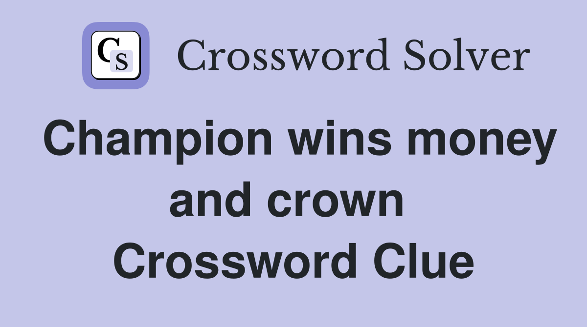 Champion wins money and crown  Crossword Clue