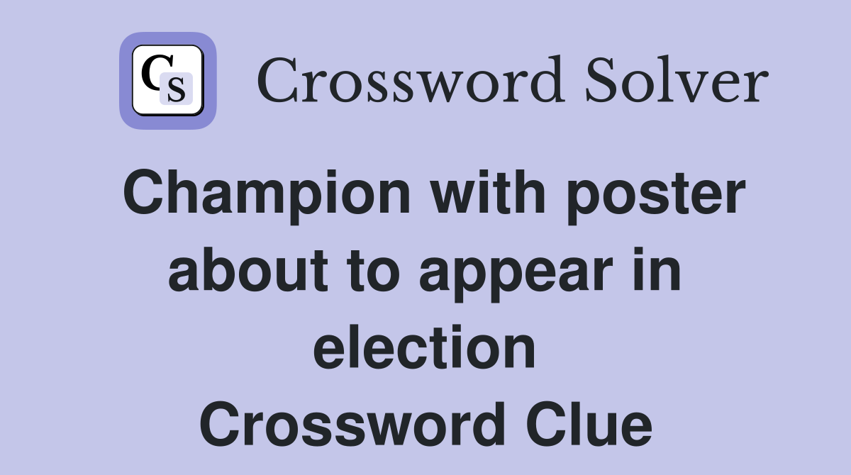 Champion with poster about to appear in election Crossword Clue