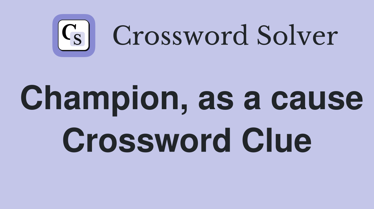 Champion, as a cause Crossword Clue
