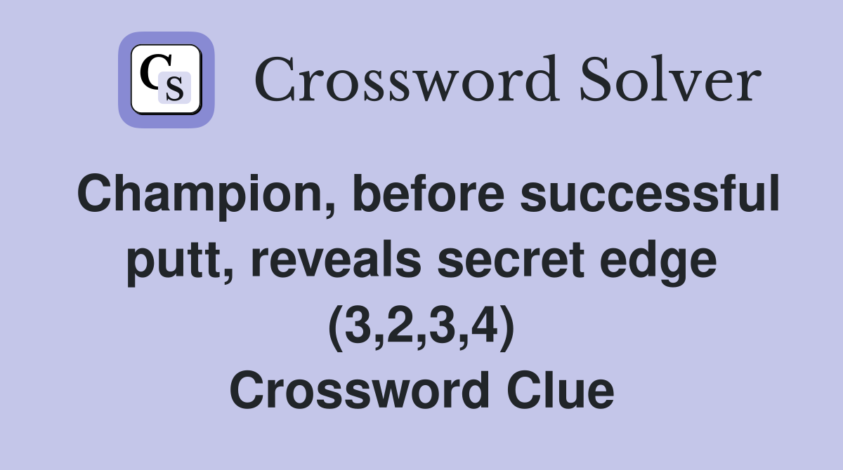 Champion, before successful putt, reveals secret edge (3,2,3,4) Crossword Clue