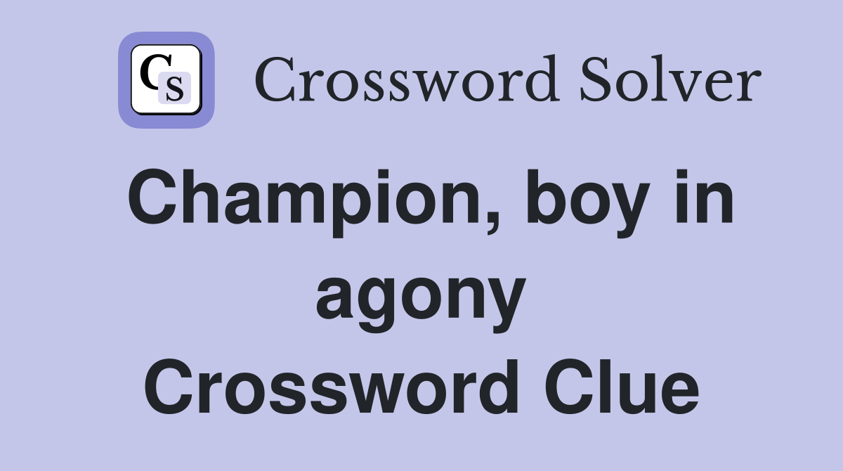 Champion, boy in agony Crossword Clue