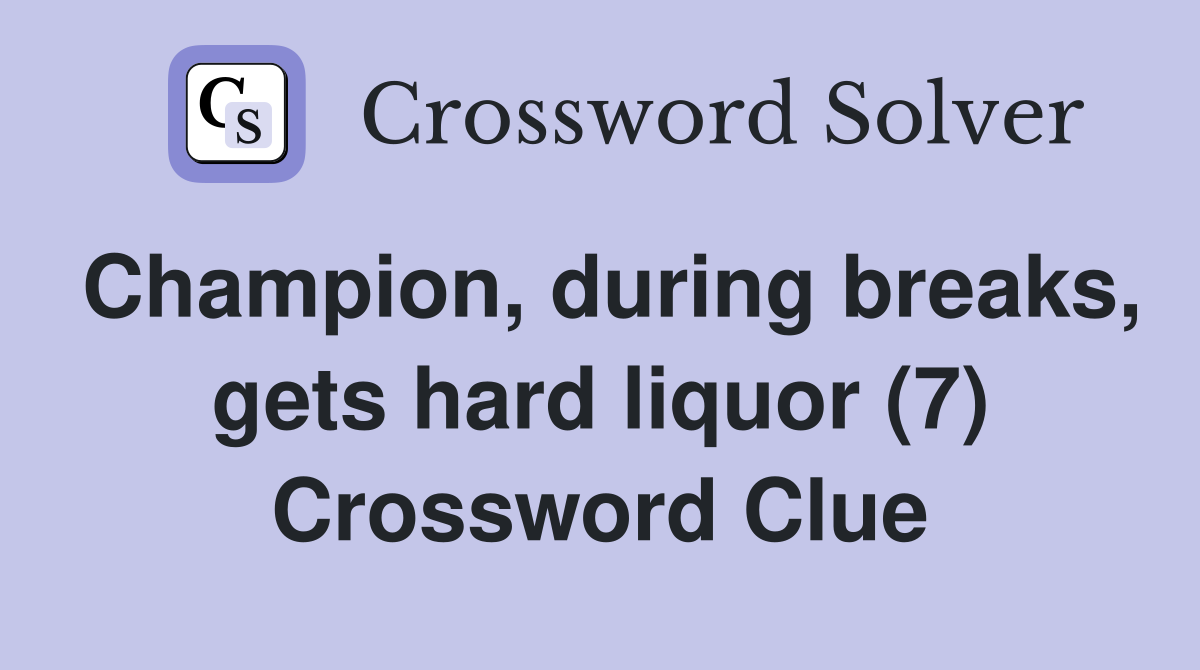Champion, during breaks, gets hard liquor (7) Crossword Clue