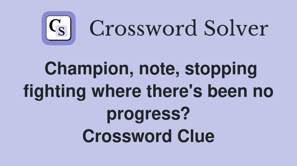 Champion, note, stopping fighting where there's been no progress? Crossword Clue