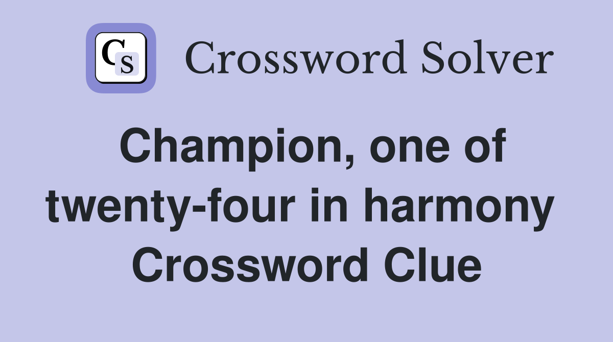 Champion, one of twenty-four in harmony  Crossword Clue