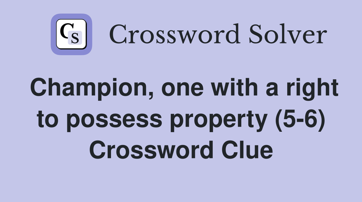 Champion, one with a right to possess property (5-6) Crossword Clue