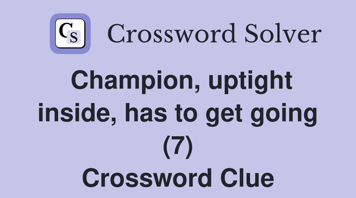 Champion, uptight inside, has to get going (7) Crossword Clue