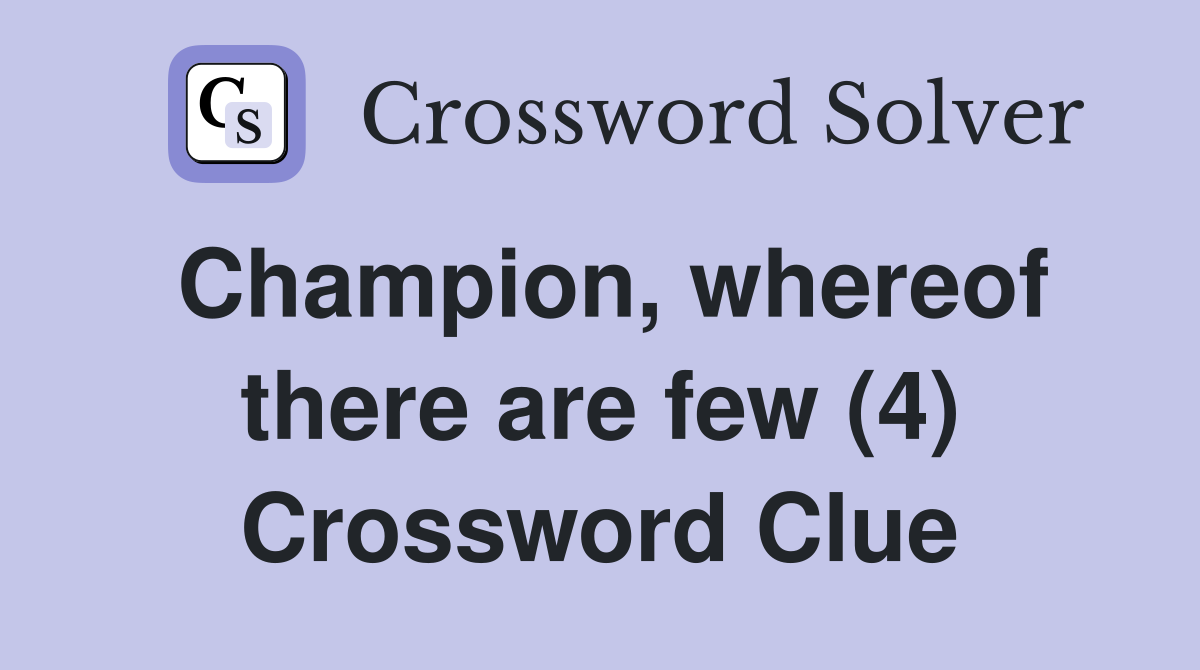 Champion, whereof there are few (4) Crossword Clue