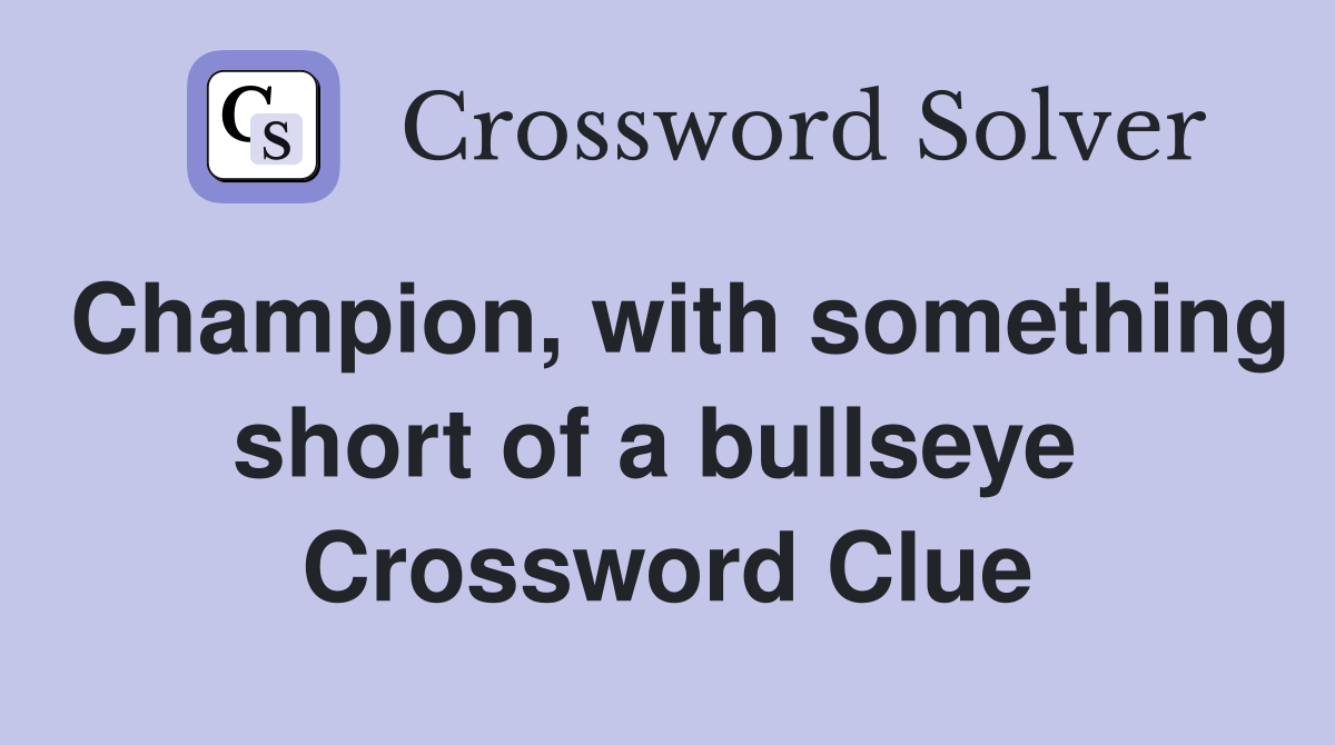 Champion, with something short of a bullseye  Crossword Clue
