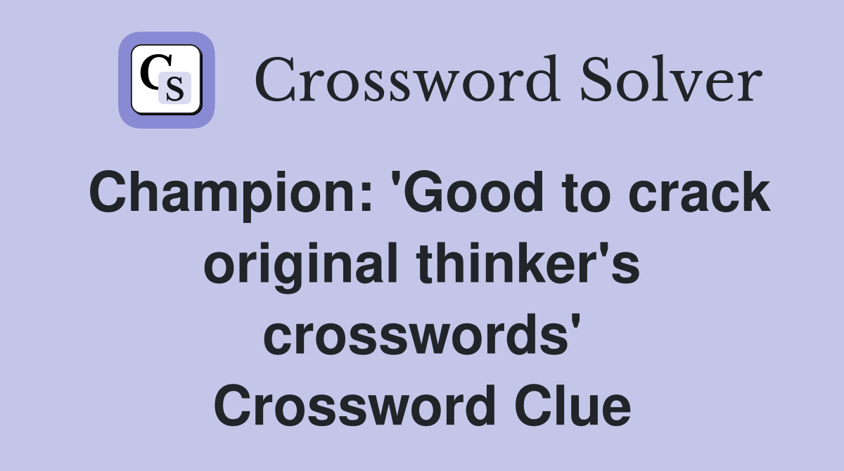 Champion: 'Good to crack original thinker's crosswords' Crossword Clue