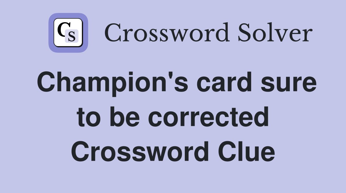 Champion's card sure to be corrected Crossword Clue
