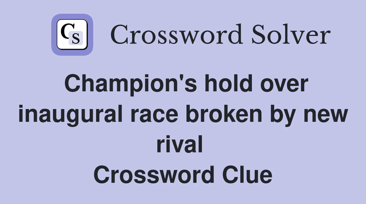 Champion's hold over inaugural race broken by new rival  Crossword Clue