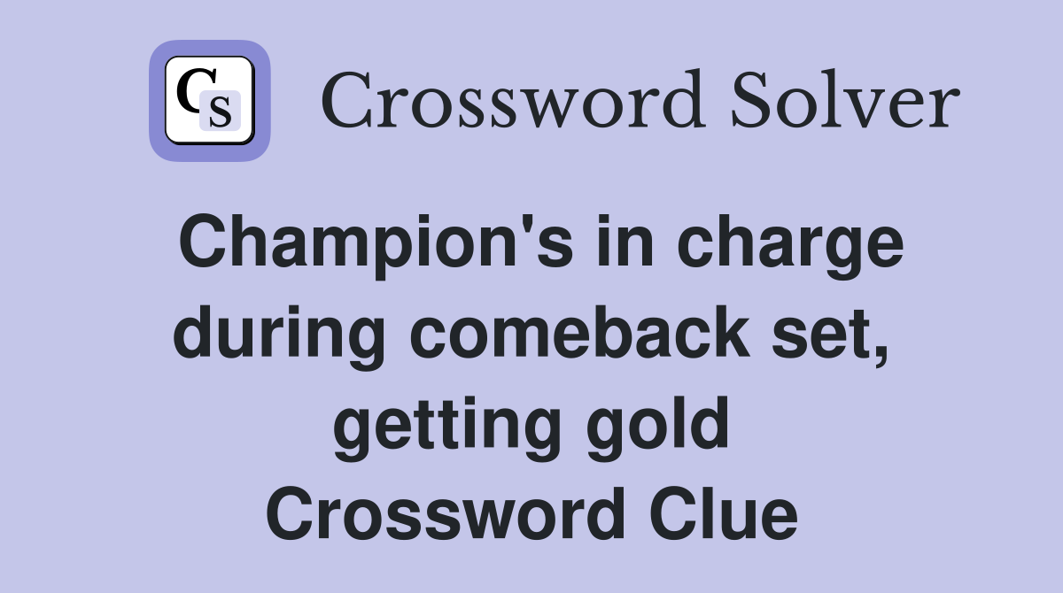 Champion's in charge during comeback set, getting gold Crossword Clue