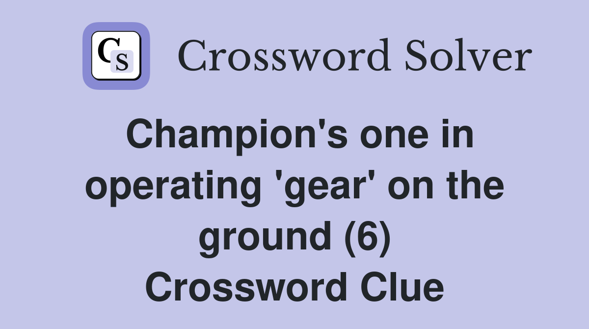 Champion's one in operating 'gear' on the ground (6) Crossword Clue
