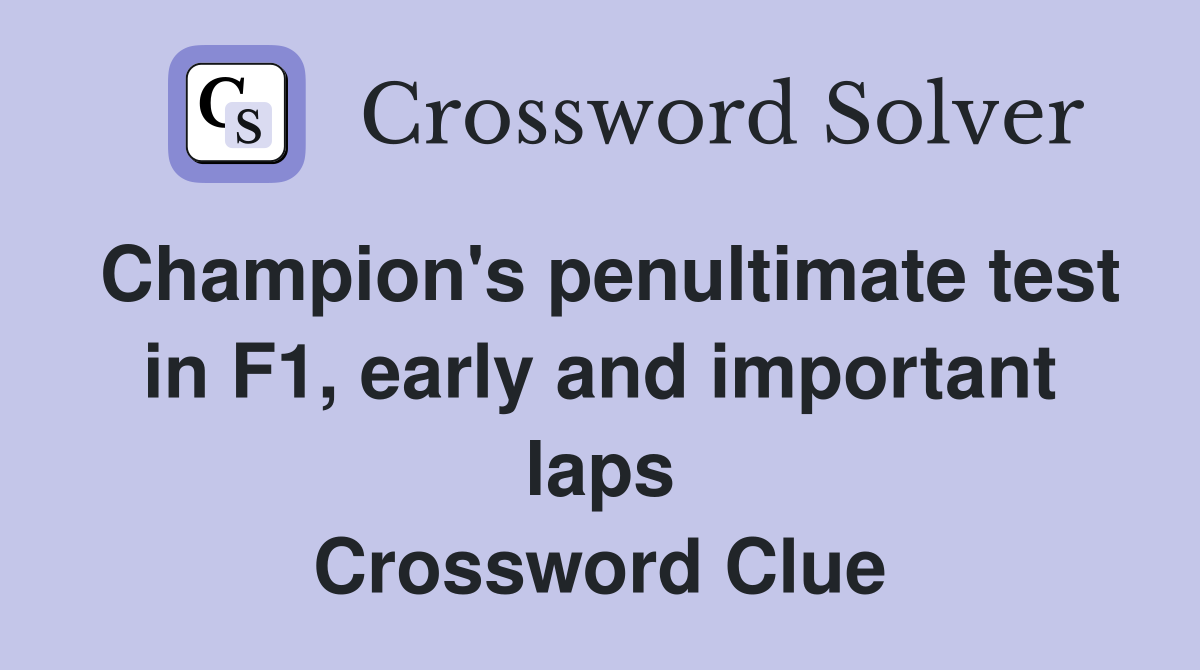 Champion's penultimate test in F1, early and important laps Crossword Clue