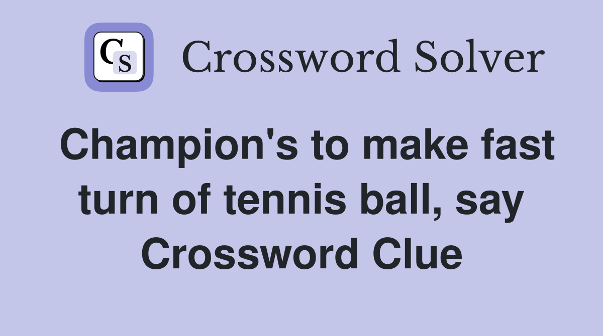 Champion's to make fast turn of tennis ball, say Crossword Clue