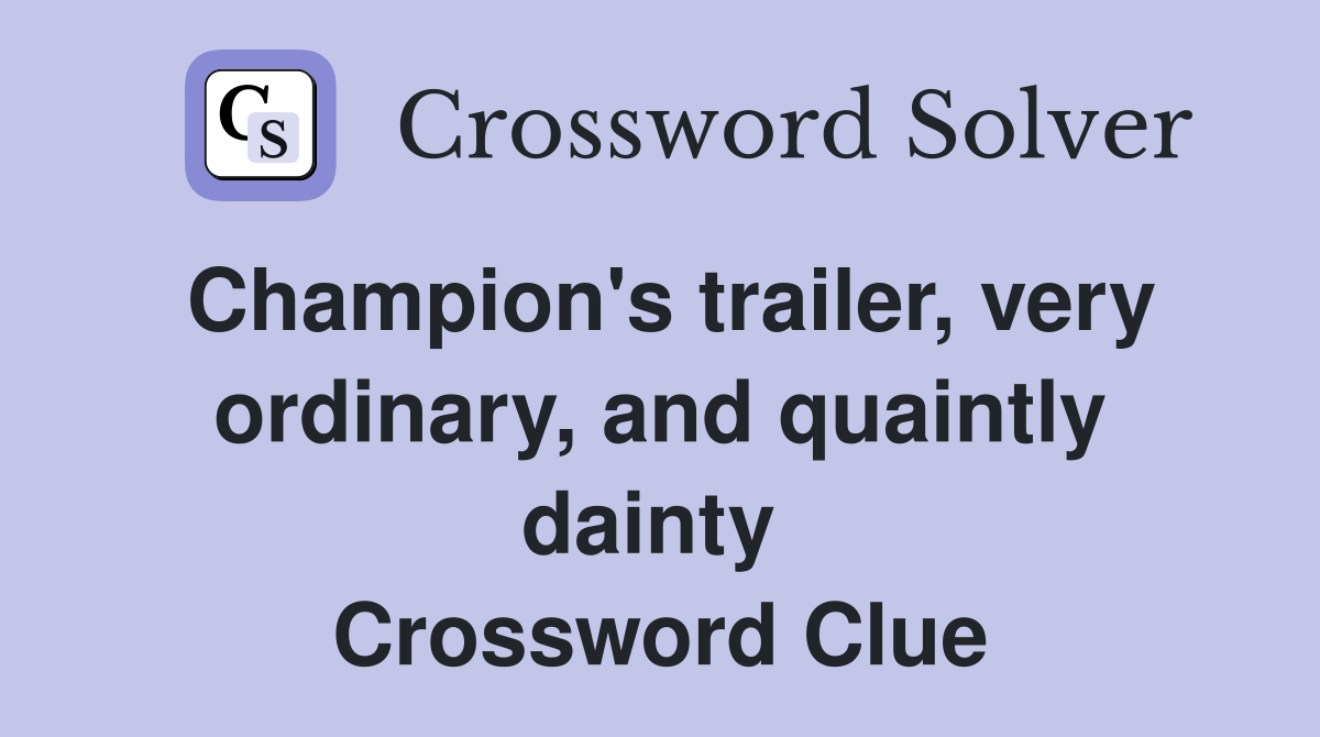 Champion's trailer, very ordinary, and quaintly dainty  Crossword Clue