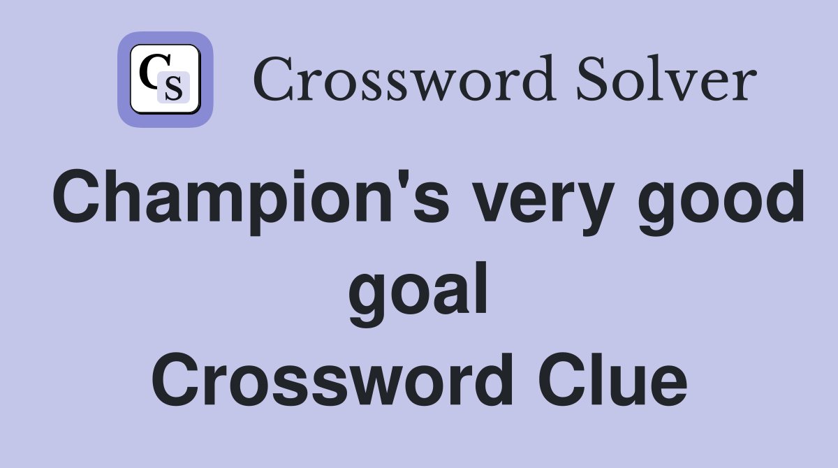 Champion's very good goal Crossword Clue
