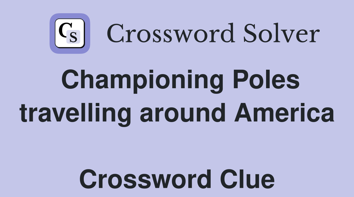 Championing Poles travelling around America  Crossword Clue