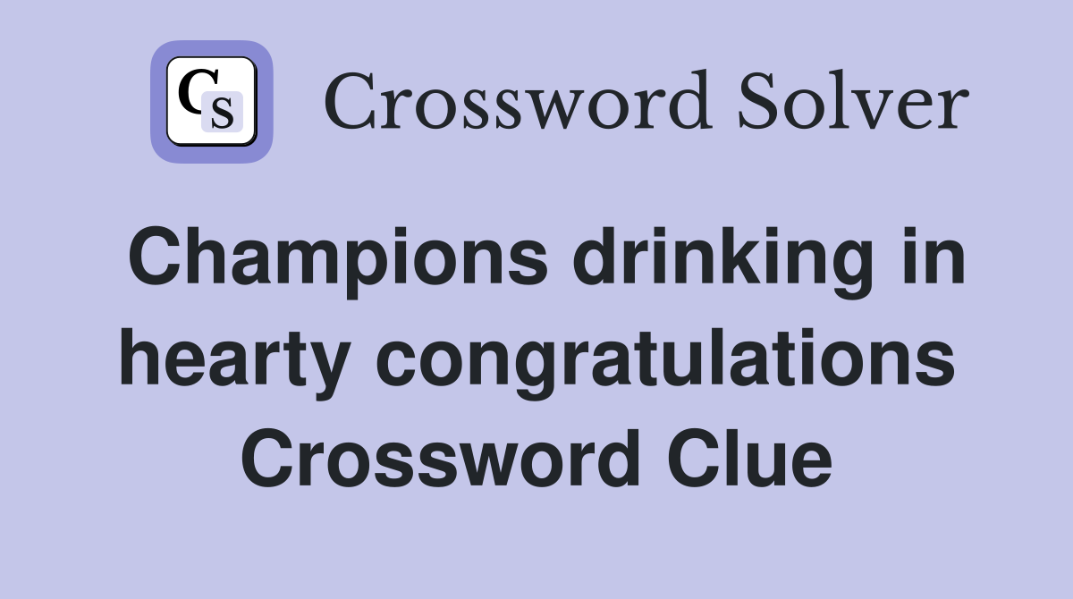 Champions drinking in hearty congratulations Crossword Clue