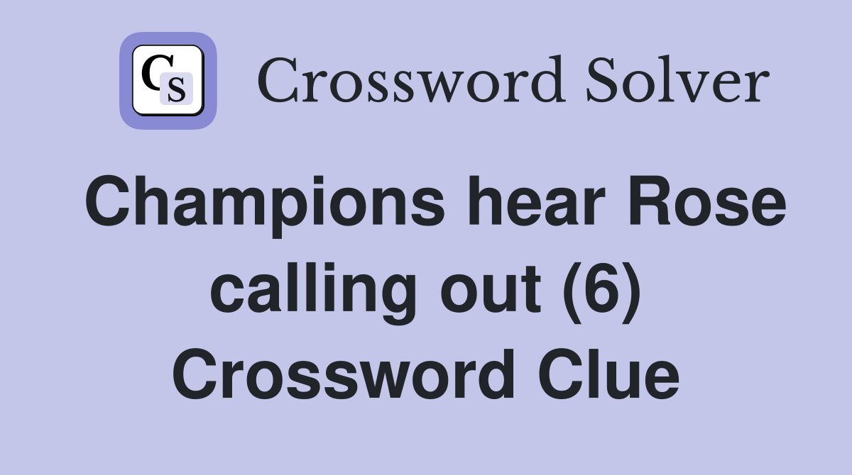 Champions hear Rose calling out (6) Crossword Clue