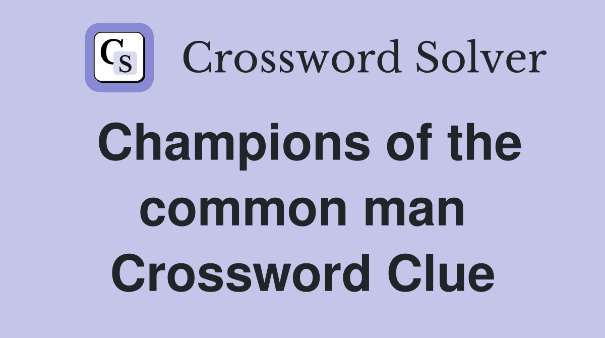 Champions of the common man Crossword Clue