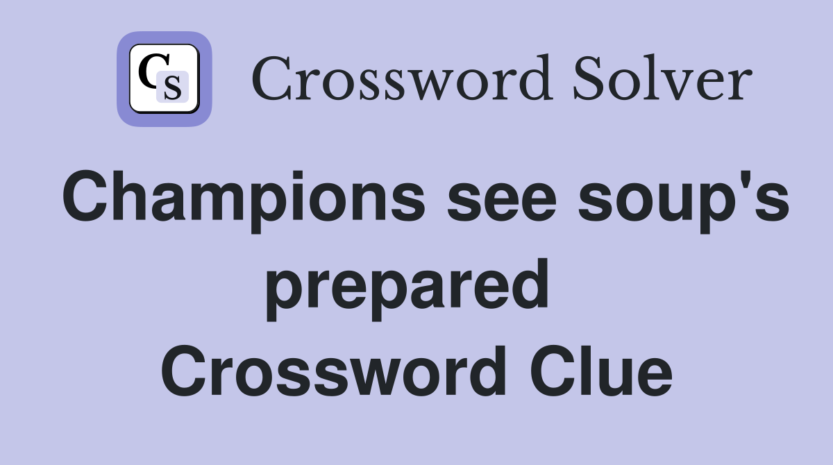 Champions see soup's prepared  Crossword Clue