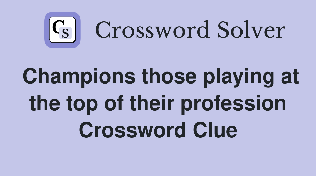 Champions those playing at the top of their profession Crossword Clue