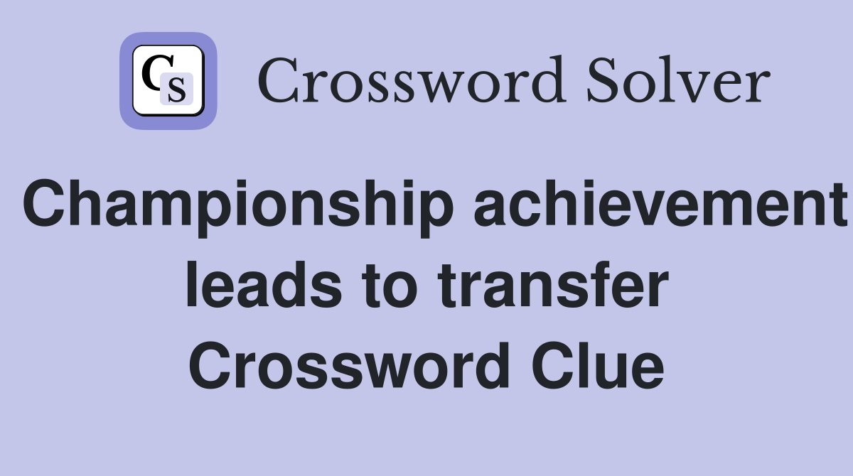 Championship achievement leads to transfer Crossword Clue