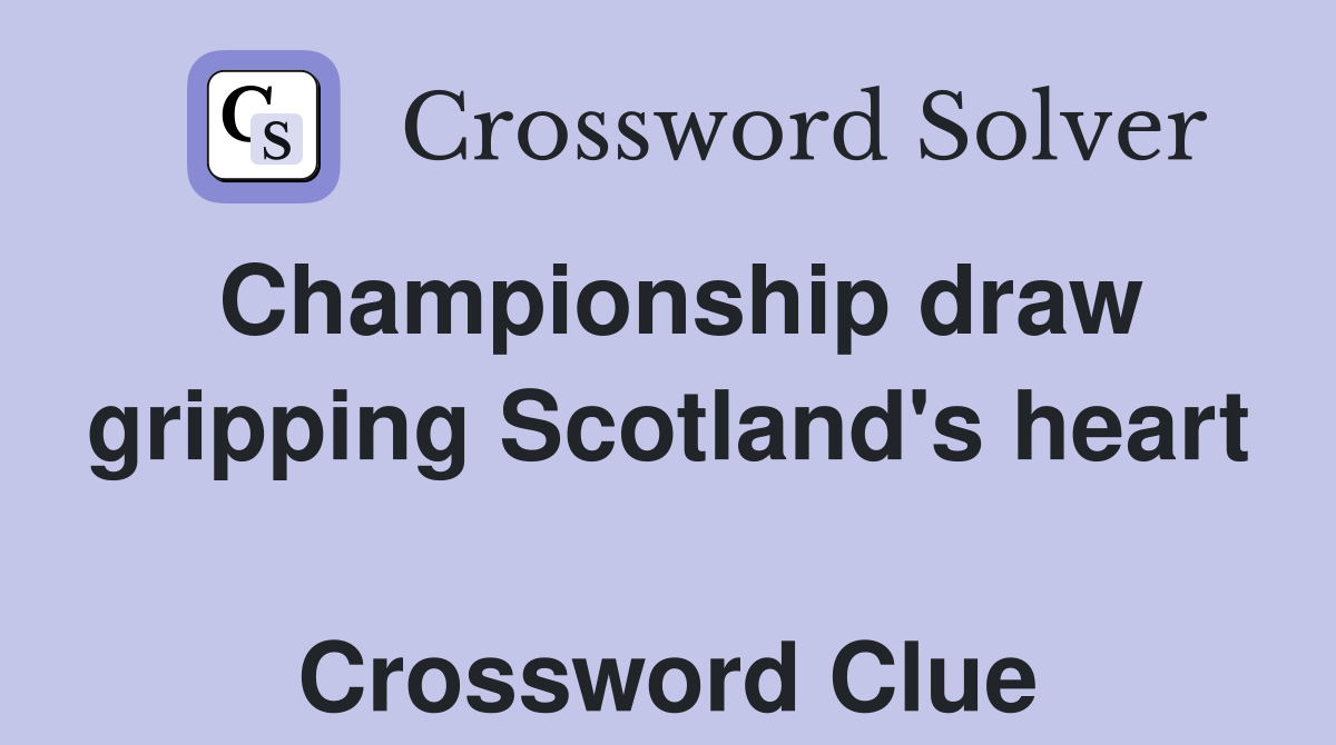 Championship draw gripping Scotland's heart  Crossword Clue